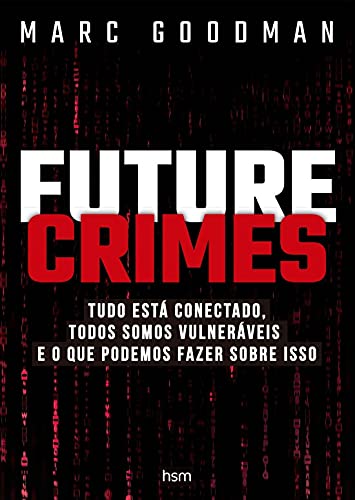 Future crimes: tudo está conectado, todos somos vulneráveis e o que podemos fazer sobre isso