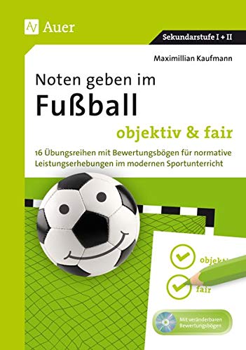 Noten Geben Im Fußball - Objektiv & Fair: 16 Übungsreihen Mit Bewertungsbögen Für Normative Leistungserhebungen Im Moderne... 
