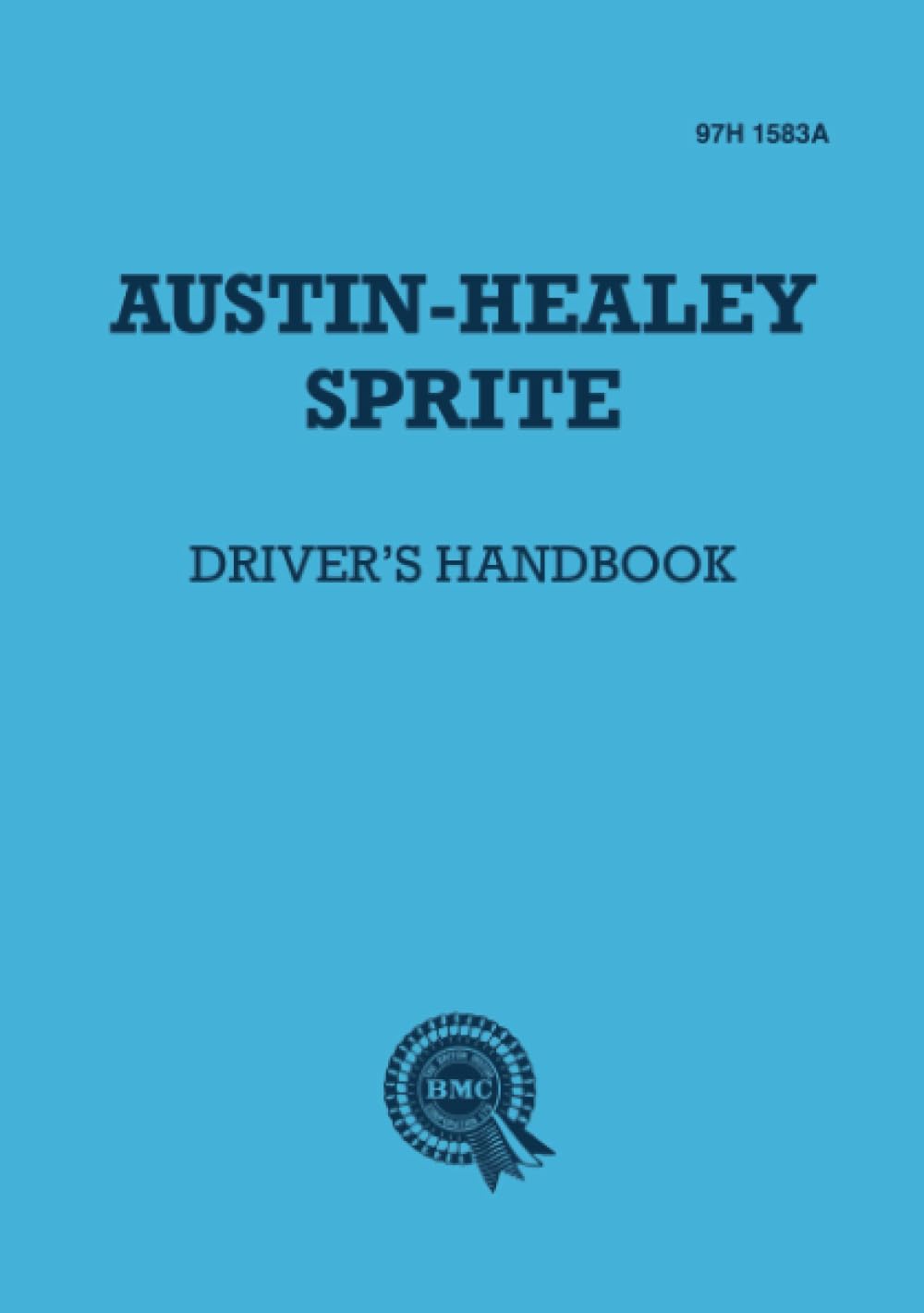 Austin-Healey Sprite Drivers Handbook: 97H1583A: Instruments and Controls, Driving Instructions and Maintenance for the Frog-eye Sprite (Official Handbooks)