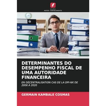 Capa do livro Determinantes Do Desempenho Fiscal de Uma Autoridade Financeira: EN DÉCENTRALISATION CAS DE LA DPI-NK DE 2006 À 2020