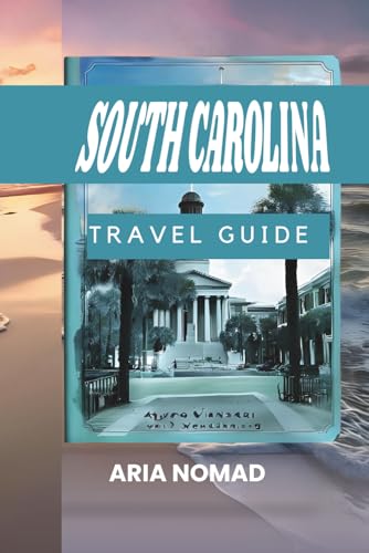 SOUTH CAROLINA TRAVEL GUIDE 2026: "From Charleston to the Coast: Your Southern Escape"