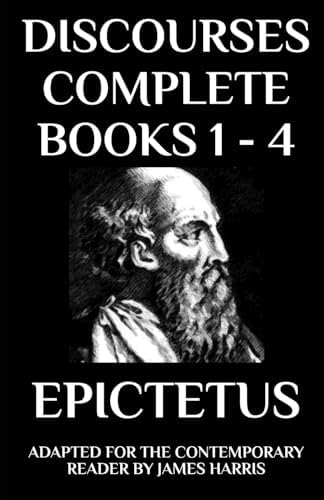 Discourses: Complete Books 1 - 4 - Adapted for the Contemporary Reader (Greek & Roman Stoic Philosophy) by Epictetus, James Harris