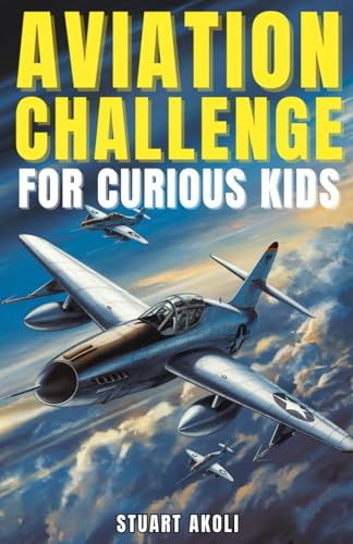 Aviation Challenge for Curious Kids: Over 300 Quiz Questions About Airplanes, Legendary Pilots, and...
