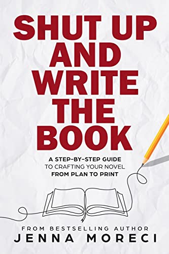 Shut Up And Write The Book: A Step-By-Step Guide To Crafting Your Novel From Plan To Print