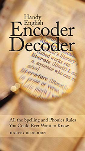 Handy English Encoder Decoder: All the Spelling and Phonics Rules You Could Ever Want to Know