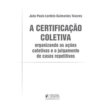 Capa do livro A Certificação Coletiva: Organizando as Ações Coletivas e o Julgamento de Casos Repetitivos