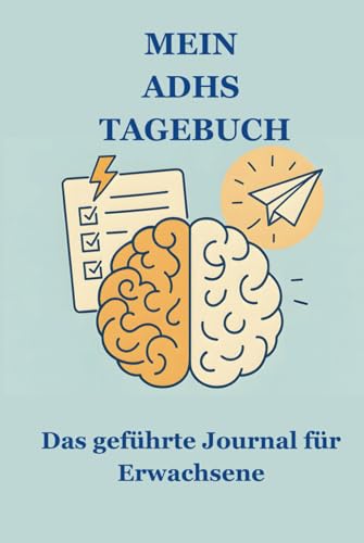 Mein ADHS Tagebuch - das geführte Journal für Erwachsene: Ein Tagebuch, das dich nicht bewertet - sondern begleitet. 90 Tage Klarheit. 90 Chancen, dich selbst besser zu verstehen