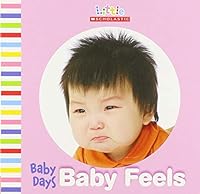 Baby Days: Baby Feels 0545371961 Book Cover