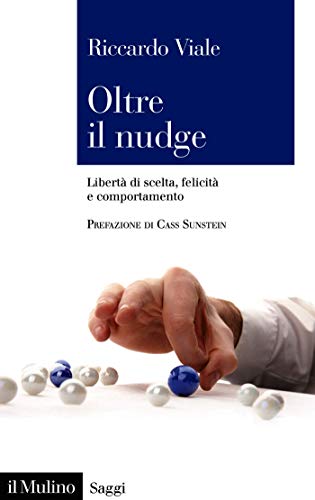 Oltre il nudge: Libertà di scelta, felicità e comportamento (Saggi Vol. 872)