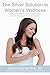 The Silver Solution to Women's Wellness: Using the NEW Structured Silver for All Areas of Female Health