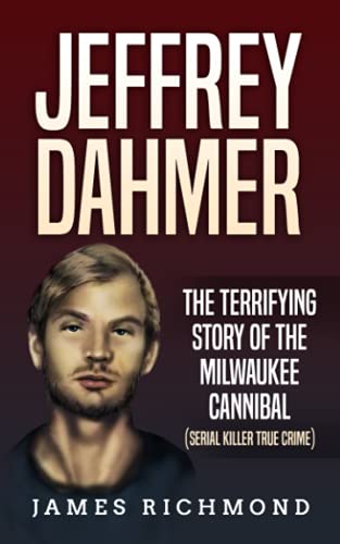 Jeffrey Dahmer: The Terrifying Story Of The Milwaukee Cannibal (Serial Killer True Crime)