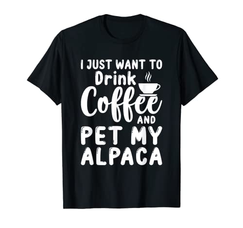 I Just Want to Drink Coffee and Pet My Alpaca Funny Llama Camiseta