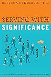 Serving with Significance: A Guide for Leadership Level Community Influencers