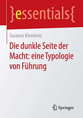 Die dunkle Seite der Macht: eine Typologie von Führung (essentials)