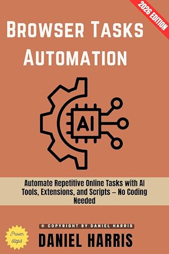 Browser Tasks Automation:: Automate Repetitive Online Tasks with AI Tools, Extensions, and Scripts — No Coding Needed