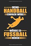 Notizbuch Handballer / Wenn Handball einfach wäre würde es Fussball heißen: Geschenk Handballer Geburtstag Weihnachten