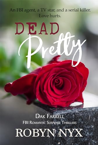 Dead Pretty: An FBI agent, a TV star, and a serial killer. Love hurts. (Dak Farrell: FBI Romantic Suspense Thrillers Book 1)