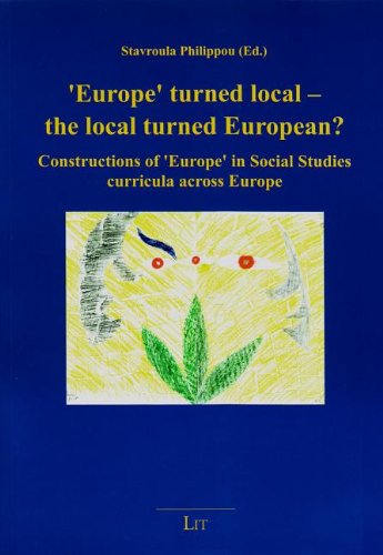 "Europe" turned local - the local turned European?: Constructions of "Europe" in Social Studies curricula across Europe (2) (Europa lernen. Perspektiven fur eine Didaktik europaischer Kulturstudien)