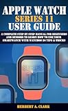 APPLE WATCH SERIES 11 USER GUIDE: A Complete Step by Step Manual for Beginners and Seniors to Learn How to Use Your Smartwatch with WatchOS 26 Tips & Tricks (Clark's Smart Device Manuals)