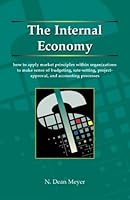 The Internal Economy: How to Apply Market Principles within Organizations to Make Sense of Budgeting, Rate-Setting, Project-Approval, and Accounting Processes 1892606186 Book Cover