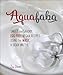 Aquafaba: Sweet and Savory Vegan Recipes Made Egg-Free with the Magic of Bean Water