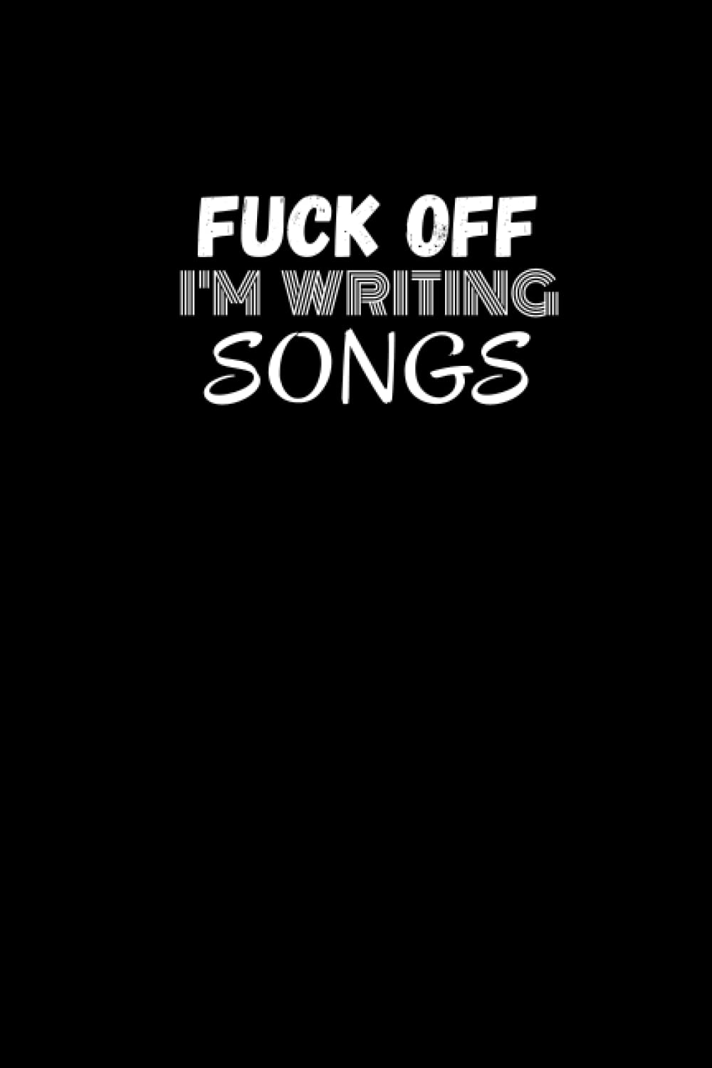 Fuck Off I'm Writing Songs: Lyrics Notebook | Lined/Ruled Paper & Manuscript Paper For Lyrics & Music | Songwriting Journal Gift For Music Lovers, Students, Songwriters, Men, Women, Teens...