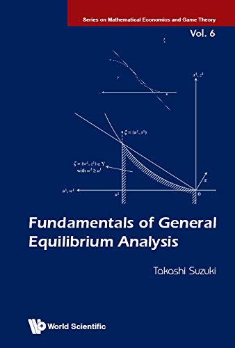 Fundamentals Of General Equilibrium Analysis (Series On Mathematical Economics And Game Theory Book 6)