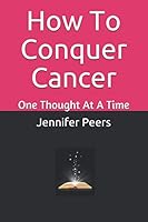 How to Conquer Cancer : One Thought at a Time 1652402012 Book Cover
