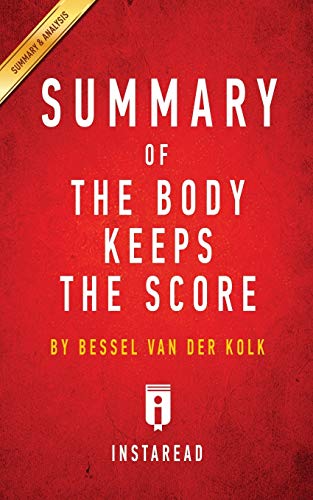 Summary of The Body Keeps the Score: by Bessel van der Kolk M.D. - Includes Analysis
