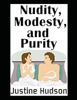Nudity, Modesty, and Purity: A Christian Guide to Embracing the Body with Faith in a World of Conflicting Values (The Christian Nudist) B0DD7ZHKS9 Book Cover