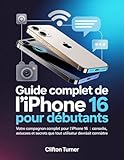  Guide Complet de l’iPhone 16 pour Débutants: Votre compagnon complet pour l’iPhone 16 : conseils, astuces et secrets que tout utilisateur devrait connaître