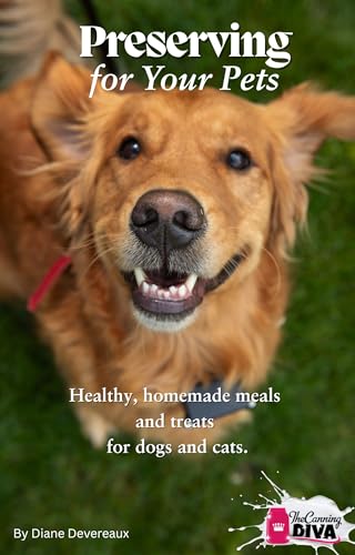 Preserving For Your Pets: Healthy, Homemade Meals and Treats for Dogs and Cats