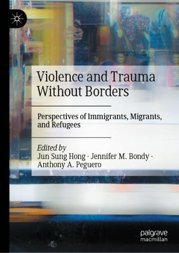 Violence and Trauma Without Borders: Perspectives of Immigrants, Migrants, and Refugees
