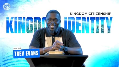 Kingdom Identity: Kingdom Citizenship | Pastor Trev Evans