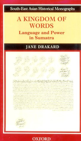 A Kingdom of Words: Language and Power in Sumatra (South-East Asian Historical Monographs)