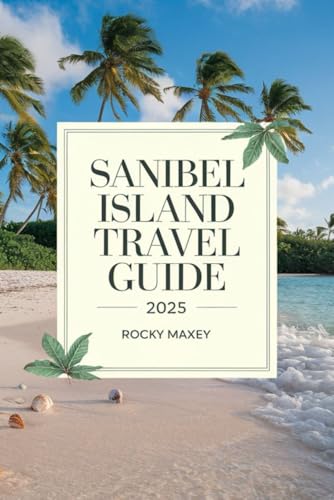 Sanibel Island Travel Guide 2025: A Fun & Relaxing Companion To Florida's Gulf Coast Paradise