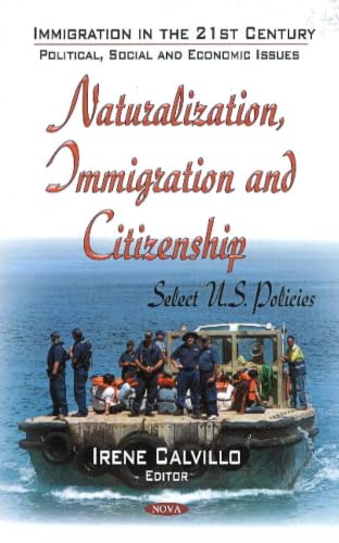 Naturalization, Immigration and Citizenship: Select U.S. Policies (Immigration in the 21st Century: Political, Social and Economis Issues)