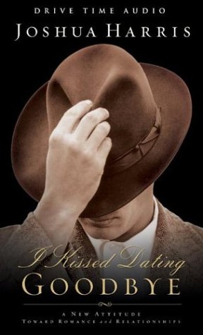 I Kissed Dating Goodbye: A New Attitude Toward Relationships and Romance