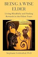 Being a Wise Elder: Living Mindfully and Finding Rewards in the Oldest Years 1962987116 Book Cover