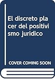 El discreto placer del positivismo jur&Atilde;&shy;dico