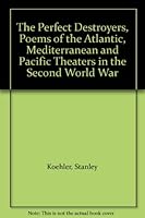 The Perfect Destroyers, Poems of the Atlantic, Mediterranean and Pacific Theaters in the Second World War B003LTOXDW Book Cover