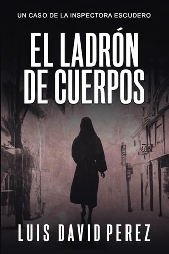 El ladrón de cuerpos (Inspectora Escudero. Novela policíaca negra de misterio y suspense.)
