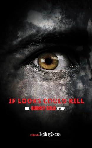If Looks Could Kill: The Aubrey Gold Story (True Crime Book 1)