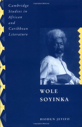 Wole Soyinka: Politics, Poetics, and Postcolonialism (Cambridge Studies in African and Caribbean Literature Book 9)      Kindle Edition