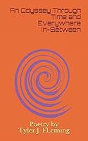 An Odyssey Through Time and Everywhere In-Between: Poetry by Tyler J. Fleming 1937723194 Book Cover