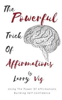 Paperback The Powerful Trick of Affirmations: Using The Power Of Affirmations Building Self-Confidence: (Using Affirmations To Gain Power Within Self And To Bring A Positive Conversation Into Your Brain) Book
