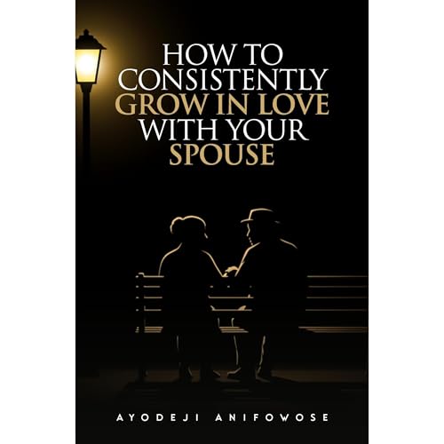 HOW TO CONSISTENTLY GROW IN LOVE WITH YOUR SPOUSE Audiolibro Por Ayodeji Anifowose arte de portada