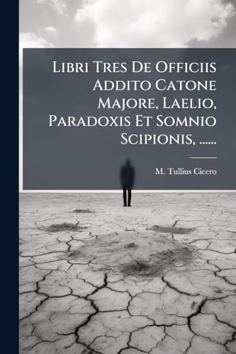 Libri Tres De Officiis Addito Catone Majore, Laelio, Paradoxis Et Somnio Scipionis, ...... (Latin Edition)