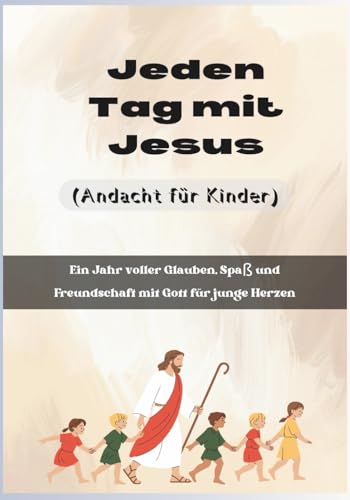 Jeden Tag mit Jesus (Andacht fuer Kinder): Ein Jahr voller Glauben, Spass und Freundschaft mit Gott fuer junge Herzen. (In Chris