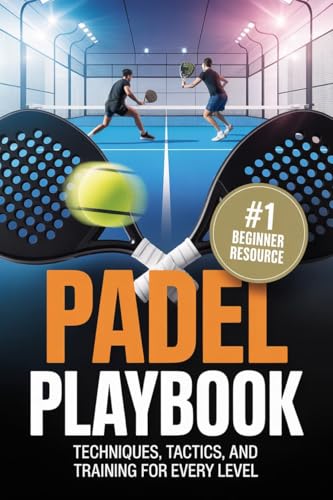 Padel Playbook: Techniques, Tactics, and Training for Every Level